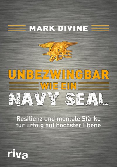 Unbezwingbar wie ein Navy SEAL - Resilienz und mentale Stärke für Erfolg auf höchster Ebene